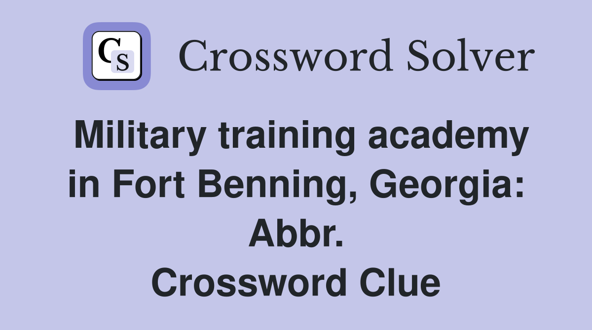 Military training academy in Fort Benning, Abbr. Crossword